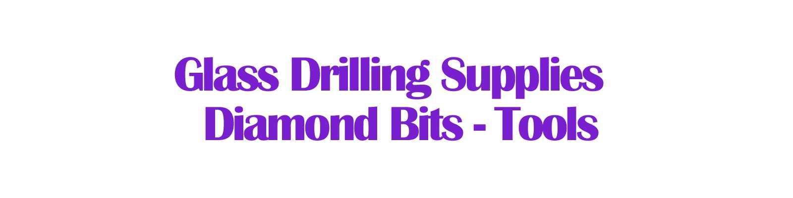 Glass Drilling Supplies - Diamond Bits - Tools