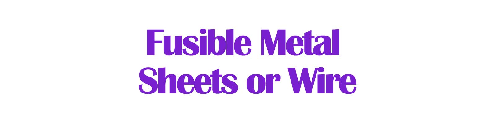 Fusible Metal Sheets in Brass or Copper Hi Temp Wire – Go Fusing